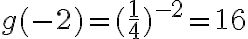 g(-2)=(\dfrac{1}{4})^{-2}=16