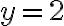  y = 2