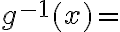 g^{-1}(x)=