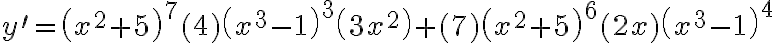 y^{\prime}=\left(x^{2}+5\right)^{7}(4)\left(x^{3}-1\right)^{3}\left(3 x^{2}\right)+(7)\left(x^{2}+5\right)^{6}(2 x)\left(x^{3}-1\right)^{4}