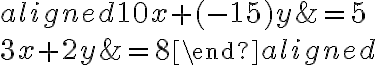 \begin{aligned}{10}x+({-15})y&={5}\\{3}x+{2}y&={8}\end{aligned}