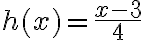 h(x)=\dfrac{x-3}{4}