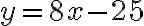 y=8x -25