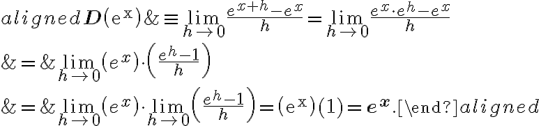 \begin{align*}
\begin{aligned}
\mathbf{D}\left(\mathrm{e}^{\mathrm{x}}\right) & \equiv \lim\limits_{h \rightarrow 0} \frac{e^{x+h}-e^{x}}{h}=\lim\limits_{h \rightarrow 0} \frac{e^{x} \cdot e^{h}-e^{x}}{h} \\
&=\lim\limits_{h \rightarrow 0}\left(e^{x}\right) \cdot\left(\frac{e^{h}-1}{h}\right) \\
&=\lim\limits_{h \rightarrow 0}\left(e^{x}\right) \cdot \lim\limits_{h \rightarrow 0}\left(\frac{e^{h}-1}{h}\right)=\left(\mathrm{e}^{\mathrm{x}}\right)(1)=\mathbf{e}^{\mathbf{x}} .
\end{aligned}
\end{align*}