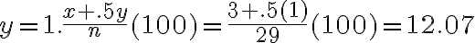 y = 1.\dfrac{x+.5y}{n}(100) = \dfrac{3+.5(1)}{29}(100) = 12.07