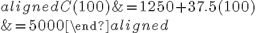 \begin{aligned}C(100) &=1250+37.5(100) \\&=5000\end{aligned}