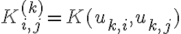 K_{i,j}^{(k)}=K(u_{k,i},u_{k,j})
