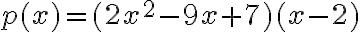 p(x)=(2x^2-9x+7)(x-2)