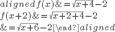 \begin{aligned}f({x})&=\sqrt{{x}+4}-2\\\\f({x+2})&=\sqrt{{x+2}+4}-2\\\\&=\sqrt{x+6}-2\end{aligned}
