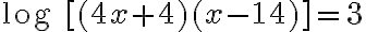\text{log }[(4x + 4)(x - 14)] = 3