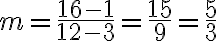 m=\dfrac{16 - 1}{12 - 3}=\dfrac{15}{9}=\dfrac{5}{3}