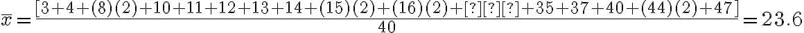 \bar x=\dfrac{[3+4+(8)(2)+10+11+12+13+14+(15)(2)+(16)(2)+…+35+37+40+(44)(2)+47]}{40}=23.6