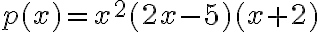 p(x)=x^2(2x-5)(x+2)