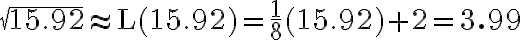 \sqrt{15.92} \approx \mathrm{L}(15.92)=\frac{1}{8}(15.92)+2=\mathbf{3.99}