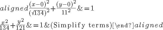 \begin{aligned}\dfrac{(x - 0)^2}{( {\sqrt{134}})^2} + \dfrac{(y - 0)^2}{{11}^2} &= 1\\\\\\\dfrac{x^2}{{134}} + \dfrac{y^2}{{121}} &= 1 &(\text{Simplify terms})\end{aligned}