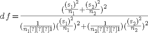 df=\dfrac{(\dfrac{(s_1)^2}{n_1}+\dfrac{(s_2)^2}{n_2})^2}{(\dfrac{1}{n_1–1})(\dfrac{(s_1)^2}{n_1})^2+(\dfrac{1}{n_2–1})(\dfrac{(s_2)^2}{n_2})^2}