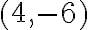 (4, -6 )