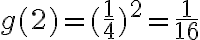 g(2)=(\dfrac{1}{4})^2=\dfrac{1}{16}