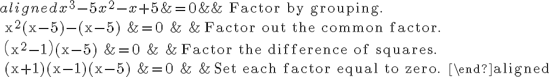 \begin{aligned}
x^{3}-5 x^{2}-x+5 &=0 & & \text { Factor by grouping. } \\
x^{2}(x-5)-(x-5) &=0 & & \text { Factor out the common factor. } \\
\left(x^{2}-1\right)(x-5) &=0 & & \text { Factor the difference of squares. } \\
(x+1)(x-1)(x-5) &=0 & & \text { Set each factor equal to zero. }
\end{aligned}