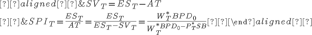  \begin{aligned} &S V_{T}=E S_{T}-A T \\ &S P I_{T}=\frac{E S_{T}}{A T}=\frac{E S_{T}}{E S_{T}-S V_{T}}=\frac{W_{T}^{*} B P D_{0}}{W_{T}^{* B P D_{0}-P_{T}^{*} S B}} \end{aligned} 