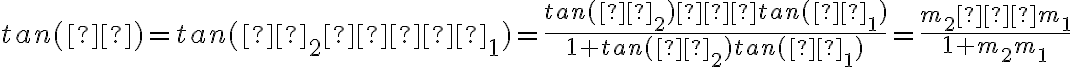 tan(θ) =  tan(θ_2 – θ_1) =  \dfrac{tan (θ_2) – tan (θ_1)}{1 + tan (θ_2)tan (θ_1)}    =  \dfrac{m_2 – m_1}{1 + m_2m_1}