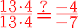 \dfrac{13 \cdot 4}{13 \cdot 4} \stackrel{?}{=} \dfrac{-4}{\color{red}{-7}}