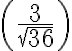 \left(\frac{3}{\sqrt{36}}\right)