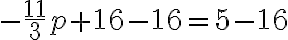  -\frac{11}{3} p+16-16 =5-16 