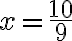 \it{x=\dfrac{10}{9}}