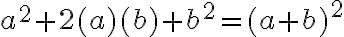 a^{2}+2(a)(b)+b^{2}=(a+b)^{2}