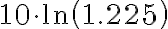 10\cdot{{\ln\left(1.225\right)}}