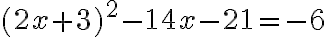 (2 x+3)^{2}-14 x-21=-6