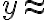 y\approx