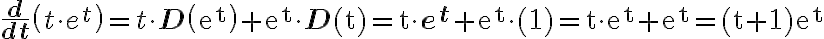\begin{align*}
\frac{\mathbf{d}}{\mathbf{d t}}\left(t \cdot e^{t}\right)=t \cdot \mathbf{D}\left(\mathrm{e}^{\mathrm{t}}\right)+\mathrm{e}^{\mathrm{t}} \cdot \mathbf{D}(\mathrm{t})=\mathrm{t} \cdot \mathbf{e}^{\mathbf{t}}+\mathrm{e}^{\mathrm{t}} \cdot(\mathbf{1})=\mathrm{t}
    \cdot \mathrm{e}^{\mathrm{t}}+\mathrm{e}^{\mathrm{t}}=(\mathrm{t}+1) \mathrm{e}^{\mathrm{t}}
\end{align*}
