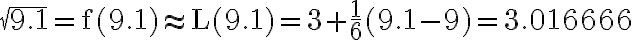 \sqrt{9.1}=\mathrm{f}(9.1) \approx \mathrm{L}(9.1)=3+\frac{1}{6}(9.1-9)=3.016666