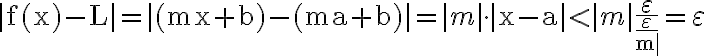 |\mathrm{f}(\mathrm{x})-\mathrm{L}|=|(\mathrm{m} \mathrm{x}+\mathrm{b})-(\mathrm{ma}+\mathrm{b})|=\mid m|\cdot| \mathrm{x}-\mathrm{a}| < \mid m| \frac{\varepsilon}{\frac{\varepsilon}{\mathrm{m} \mid}}=\varepsilon