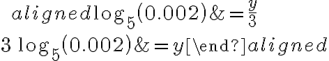 \qquad \begin{aligned}\log_{5}\left(0.002\right)&=\dfrac y3\\\\3\,{\log_5\left(0.002\right)}&=y\end{aligned}