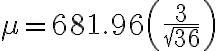 \mu = 681.96 \left(\frac{3}{\sqrt{36}}\right)