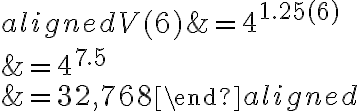 \begin{aligned}V(6)&=4 ^{1.25(6)}\\\\&=4^{{7.5}}\\\\&=32{,}768\end{aligned}