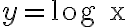 y=\text{log x}