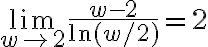 \lim\limits_{w \rightarrow 2} \frac{w-2}{\ln (w / 2)}=2