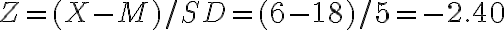 Z = (X - M)/SD = (6 - 18)/5 = -2.40