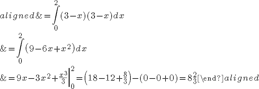 \begin{aligned}
    &=\int_{0}^{2}(3-x)(3-x) d x \\
    &=\int_{0}^{2}\left(9-6 x+x^{2}\right) d x \\
    &=9 x-3 x^{2}+\left.\frac{x^{3}}{3}\right|_{0} ^{2}=\left(18-12+\frac{8}{3}\right)-(0-0+0)=8 \frac{2}{3}
    \end{aligned}