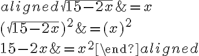\begin{aligned}\sqrt{15-2 x} &=x \\(\sqrt{15-2 x})^{2} &=(x)^{2} \\15-2 x &=x^{2}\end{aligned}