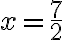 x=\dfrac{7}2