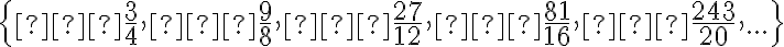 \{−\frac{3}{4},−\frac{9}{8},−\frac{27}{12},−\frac{81}{16},−\frac{243}{20},...\}