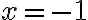 x = -1