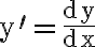 \mathrm{y}^{\prime}=\frac{\mathrm{d} \mathrm{y}}{\mathrm{d} \mathrm{x}}