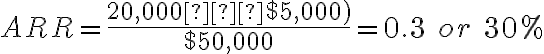 ARR= \frac{($20,000−$5,000)}{$50,000}=0.3\ or\ 30%