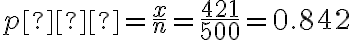 p′=\dfrac{x}{n}=\dfrac{421}{500}=0.842